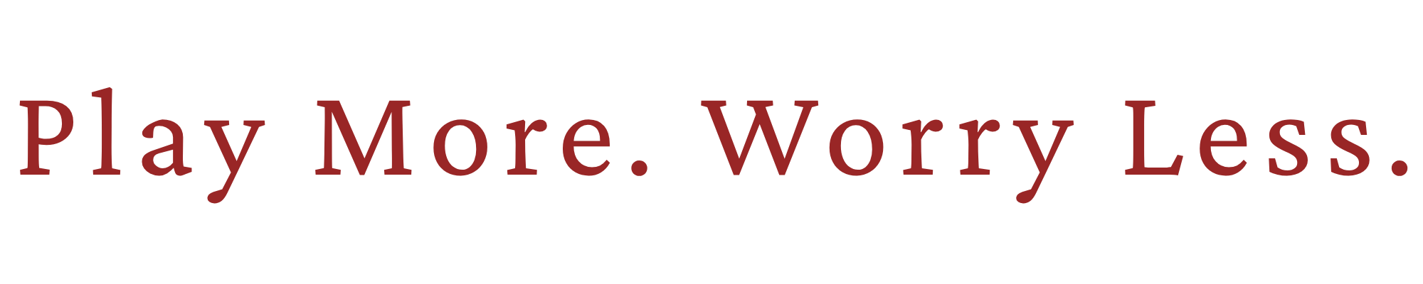 Play More. Worry Less