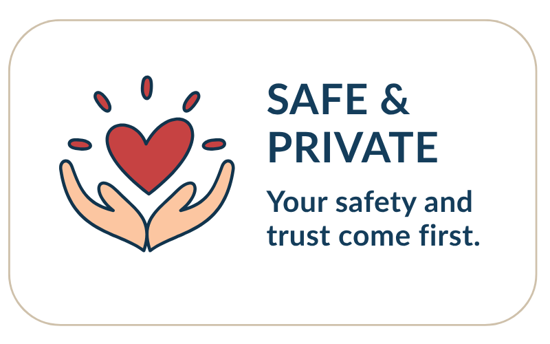 Safe and private. Your safety and trust come first.